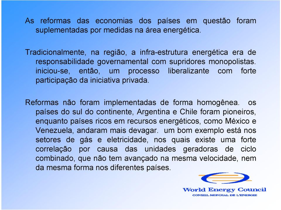 iniciou-se, então, um processo liberalizante com forte participação da iniciativa privada. Reformas não foram implementadas de forma homogênea.