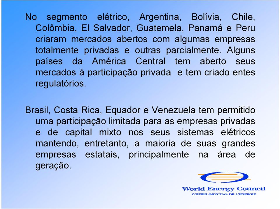 Alguns países da América Central tem aberto seus mercados à participação privada e tem criado entes regulatórios.