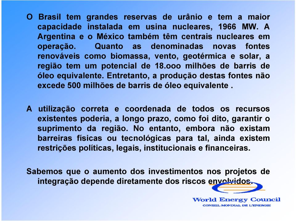 Entretanto, a produção destas fontes não excede 500 milhões de barris de óleo equivalente.