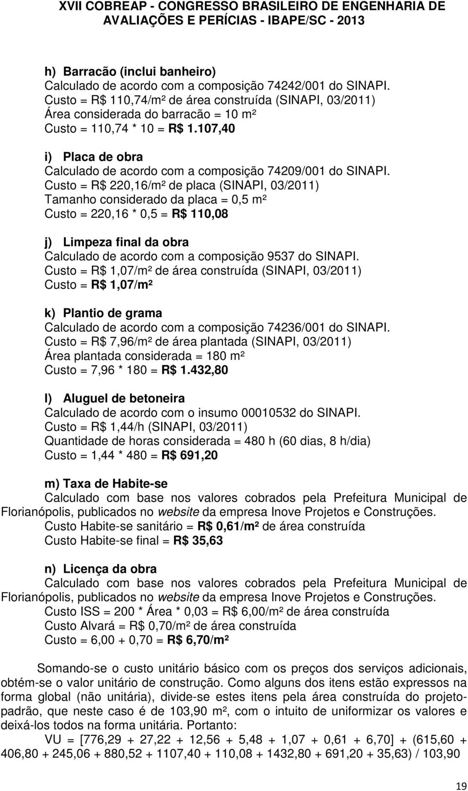 107,40 i) Placa de obra Calculado de acordo com a composição 74209/001 do SINAPI.