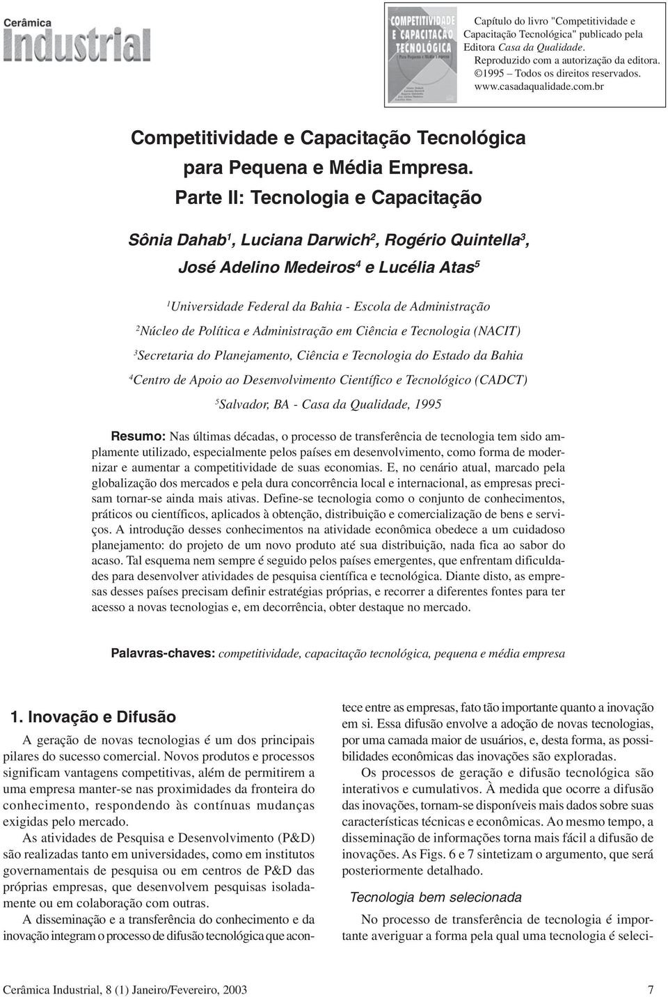 Parte II: Tecnologia e Capacitação Sônia Dahab 1, Luciana Darwich 2, Rogério Quintella 3, José Adelino Medeiros 4 e Lucélia Atas 5 1 Universidade Federal da Bahia - Escola de Administração 2 Núcleo