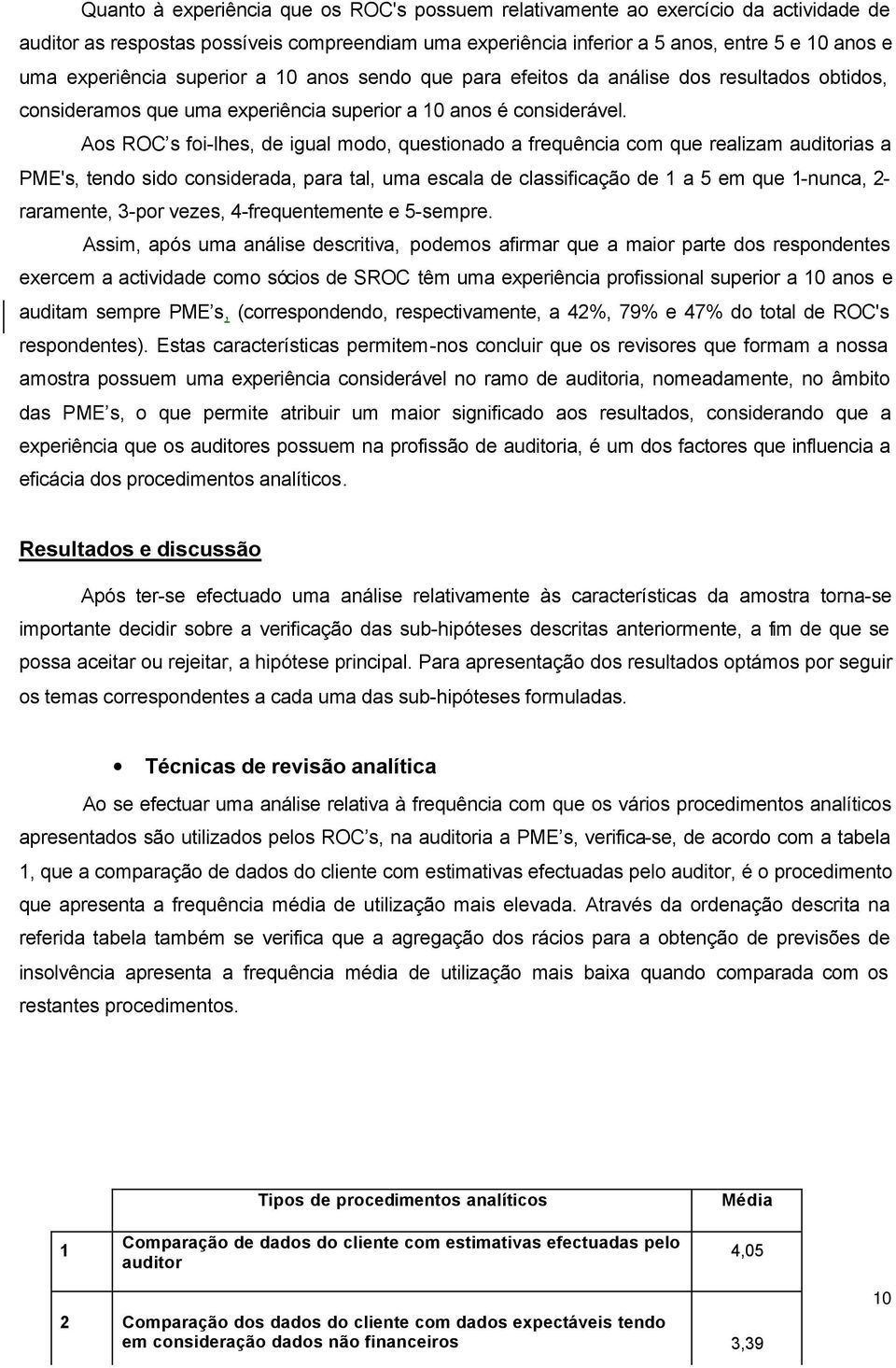 Aos ROC s foi-lhes, de igual modo, questionado a frequência com que realizam auditorias a PME's, tendo sido considerada, para tal, uma escala de classificação de 1 a 5 em que 1-nunca, 2- raramente,