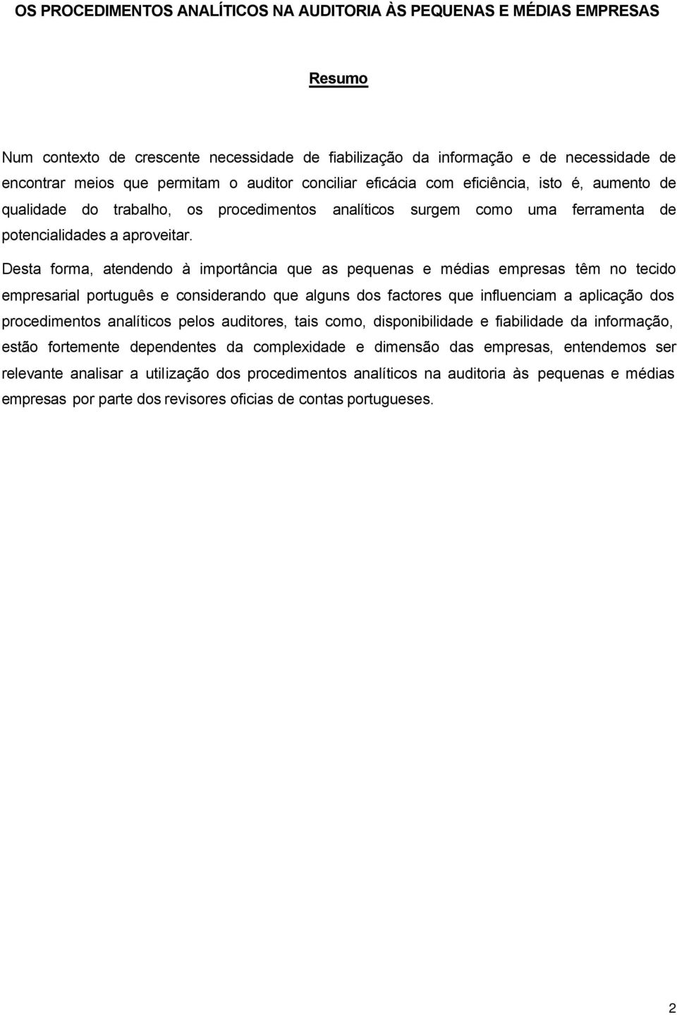 Desta forma, atendendo à importância que as pequenas e médias empresas têm no tecido empresarial português e considerando que alguns dos factores que influenciam a aplicação dos procedimentos