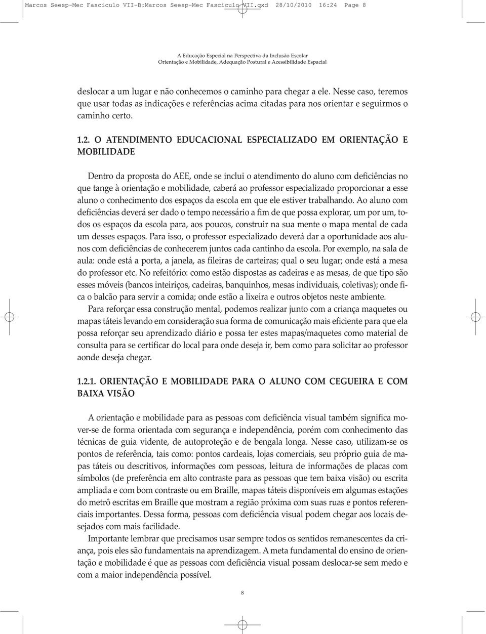 O ATEN DI MEN TO EDU CA CIO NAL ES PE CIA LI ZA DO EM ORI EN TA ÇÃO E MO BI LI DA DE Den tro da pro pos ta do AEE, on de se in clui o aten di men to do alu no com de fi ci ên cias no que tan ge à ori