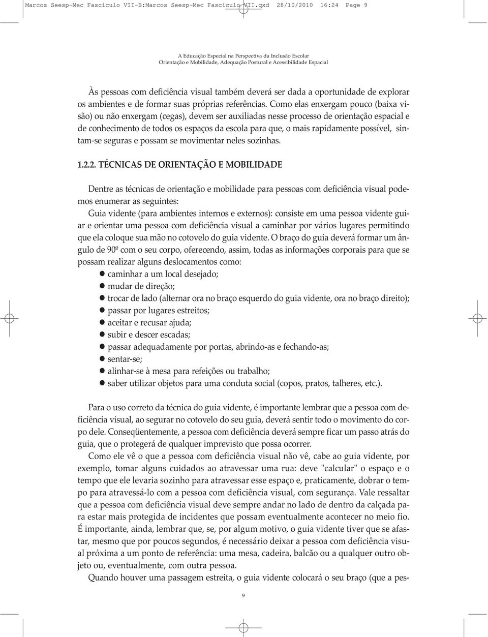 Co mo elas en xer gam pou co (bai xa vi - são) ou não en xer gam (ce gas), de vem ser au xi li a das nes se pro ces so de ori en ta ção es pa cial e de co nhe ci men to de to dos os es pa ços da es