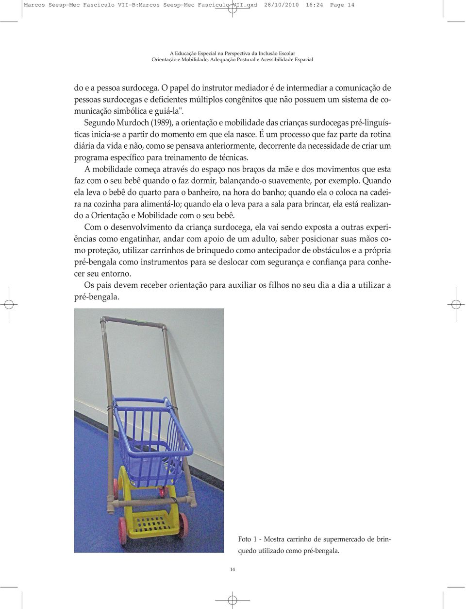 sim bó li ca e guiá-la". Se gun do Mur doch (1989), a ori en ta ção e mo bi li da de das cri an ças sur do ce gas pré-lin guís - ti cas ini cia-se a par tir do mo men to em que ela nas ce.