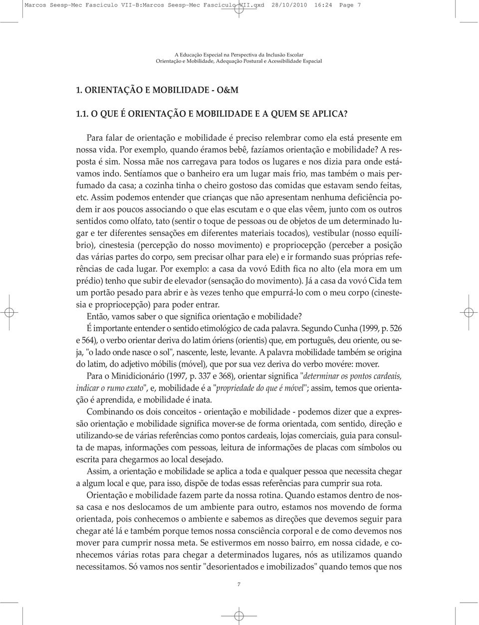 A res - pos ta é sim. Nos sa mãe nos car re ga va pa ra to dos os lu ga res e nos di zia pa ra on de es tá - va mos in do.