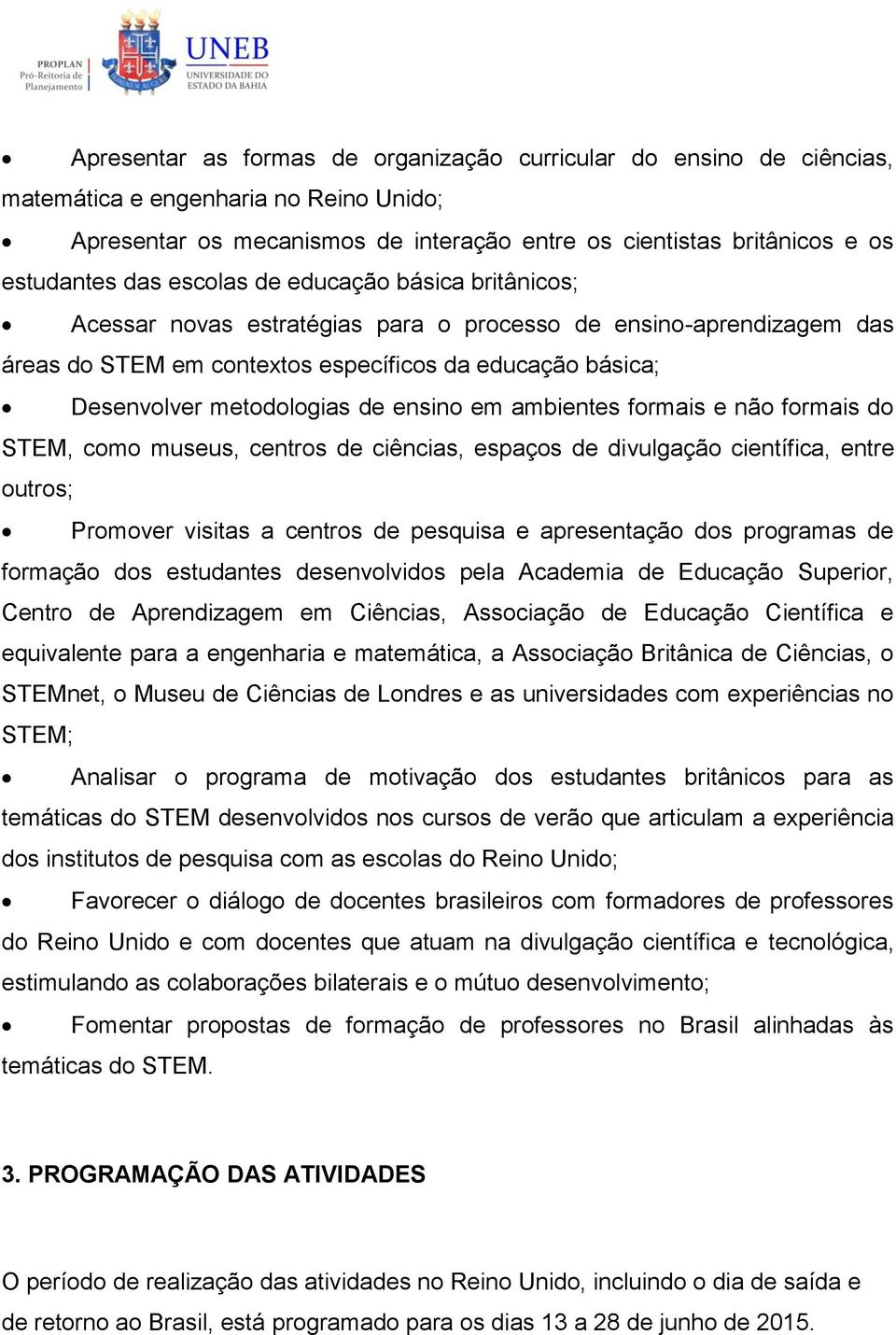 ensino em ambientes formais e não formais do STEM, como museus, centros de ciências, espaços de divulgação científica, entre outros; Promover visitas a centros de pesquisa e apresentação dos