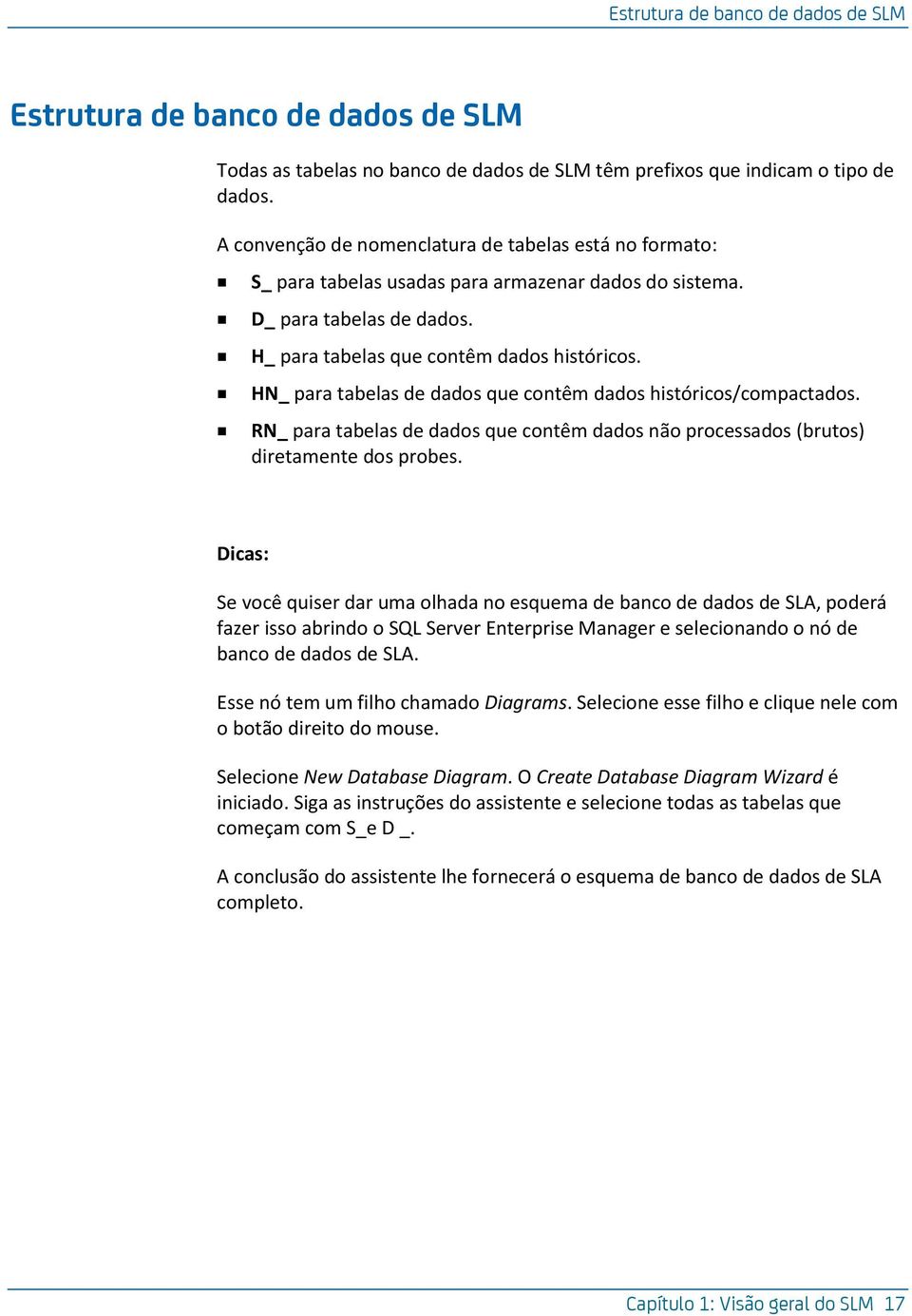 HN_ para tabelas de dados que contêm dados históricos/compactados. RN_ para tabelas de dados que contêm dados não processados (brutos) diretamente dos probes.