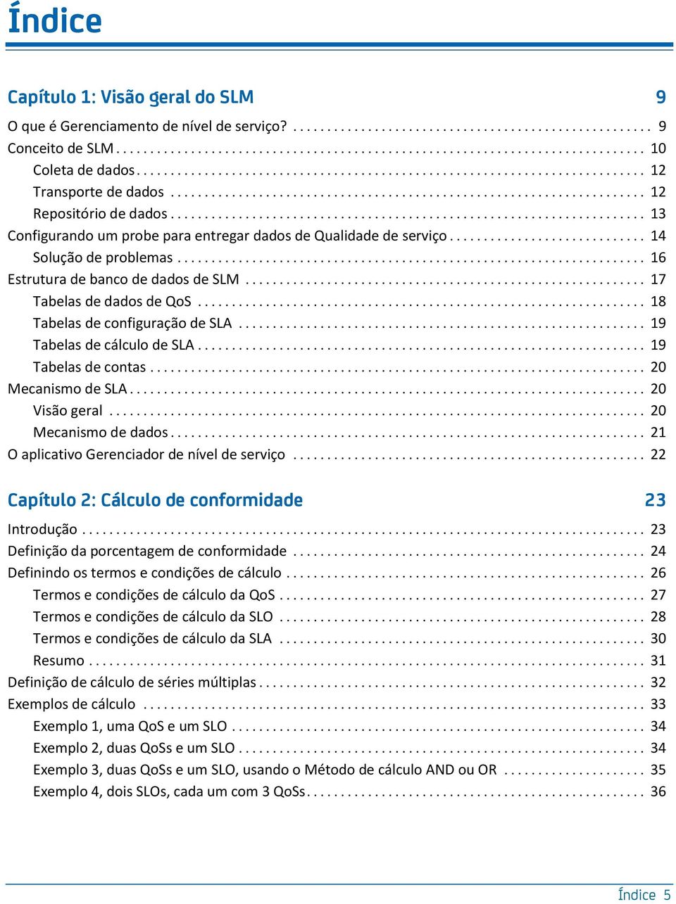 .. 18 Tabelas de configuração de SLA... 19 Tabelas de cálculo de SLA... 19 Tabelas de contas... 20 Mecanismo de SLA... 20 Visão geral... 20 Mecanismo de dados.