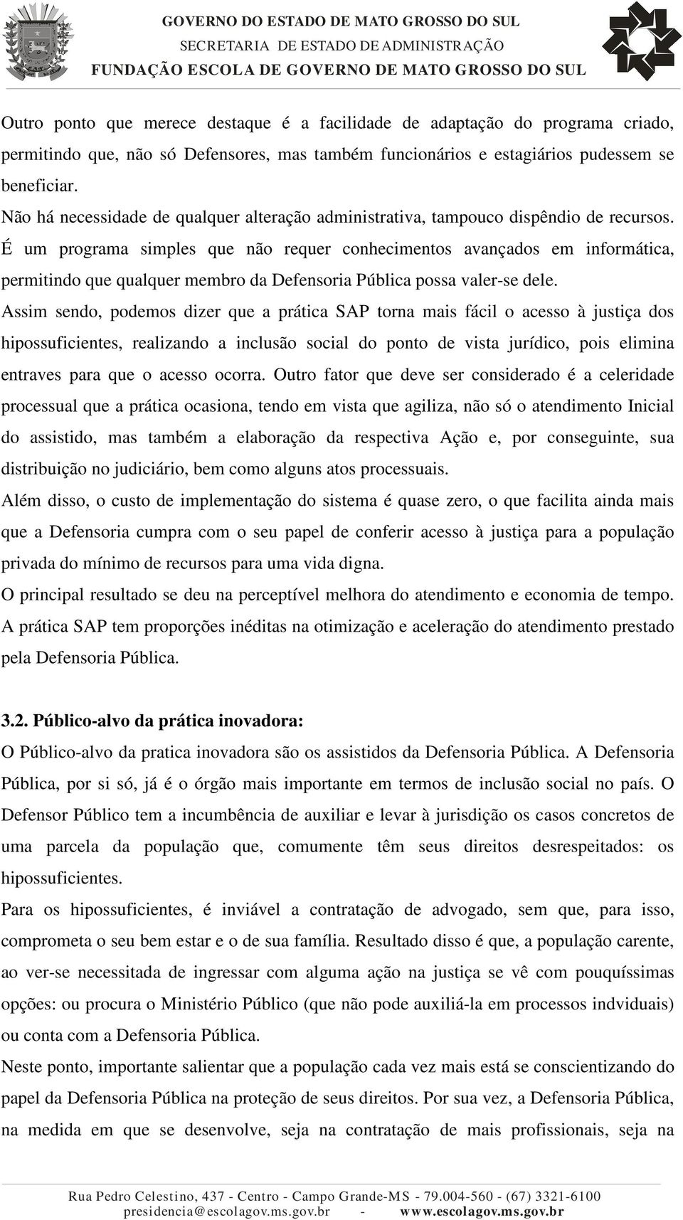 É um programa simples que não requer conhecimentos avançados em informática, permitindo que qualquer membro da Defensoria Pública possa valer-se dele.