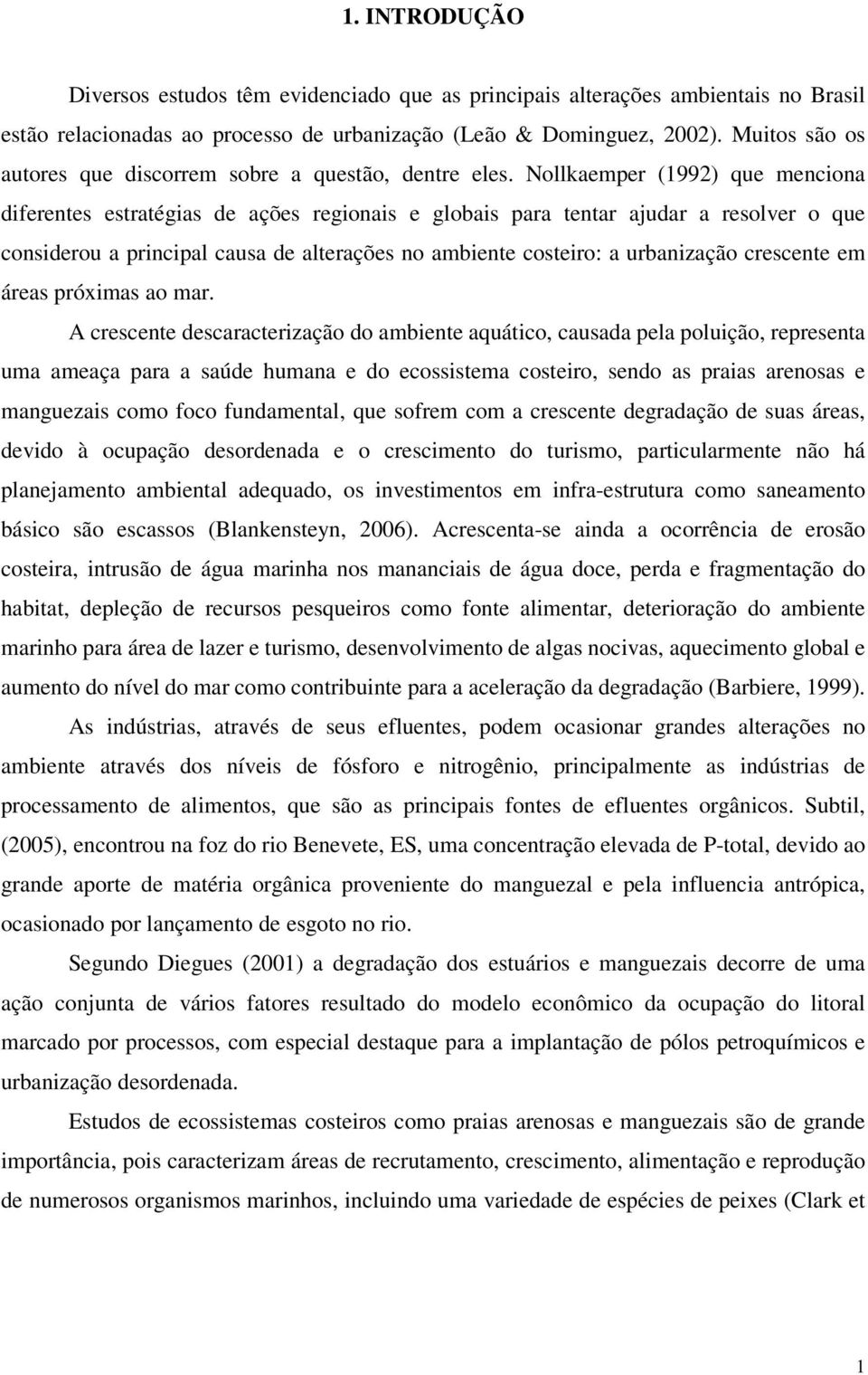 Nollkaemper (1992) que menciona diferentes estratégias de ações regionais e globais para tentar ajudar a resolver o que considerou a principal causa de alterações no ambiente costeiro: a urbanização