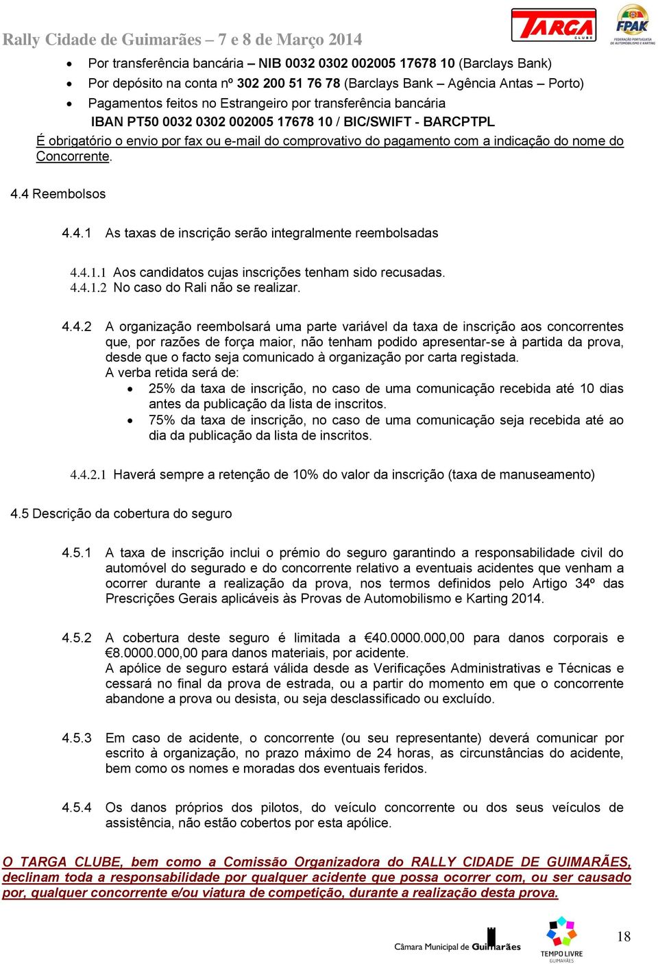 4 Reembolsos 4.4.1 As taxas de inscrição serão integralmente reembolsadas 4.4.1.1 Aos candidatos cujas inscrições tenham sido recusadas. 4.4.1.2 No caso do Rali não se realizar. 4.4.2 A organização