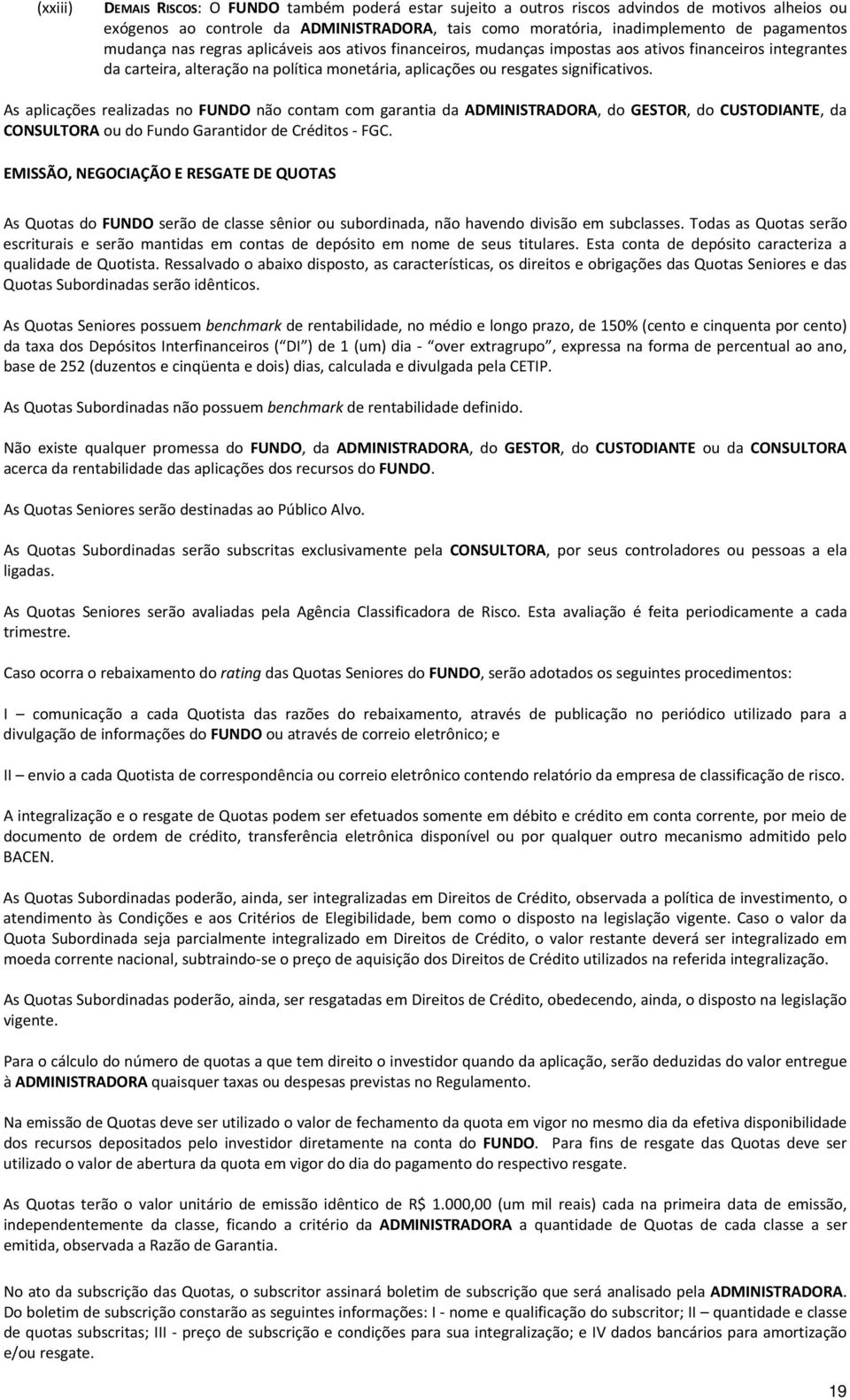 As aplicações realizadas no FUNDO não contam com garantia da ADMINISTRADORA, do GESTOR, do CUSTODIANTE, da CONSULTORA ou do Fundo Garantidor de Créditos FGC.