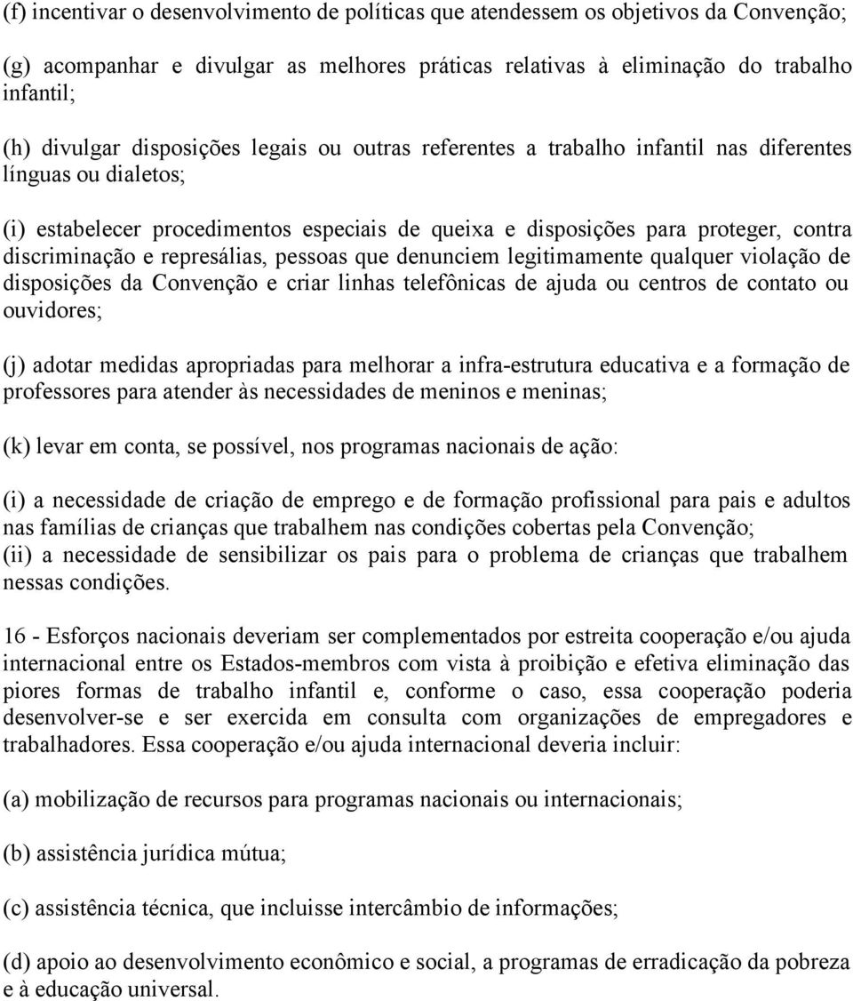 represálias, pessoas que denunciem legitimamente qualquer violação de disposições da Convenção e criar linhas telefônicas de ajuda ou centros de contato ou ouvidores; (j) adotar medidas apropriadas