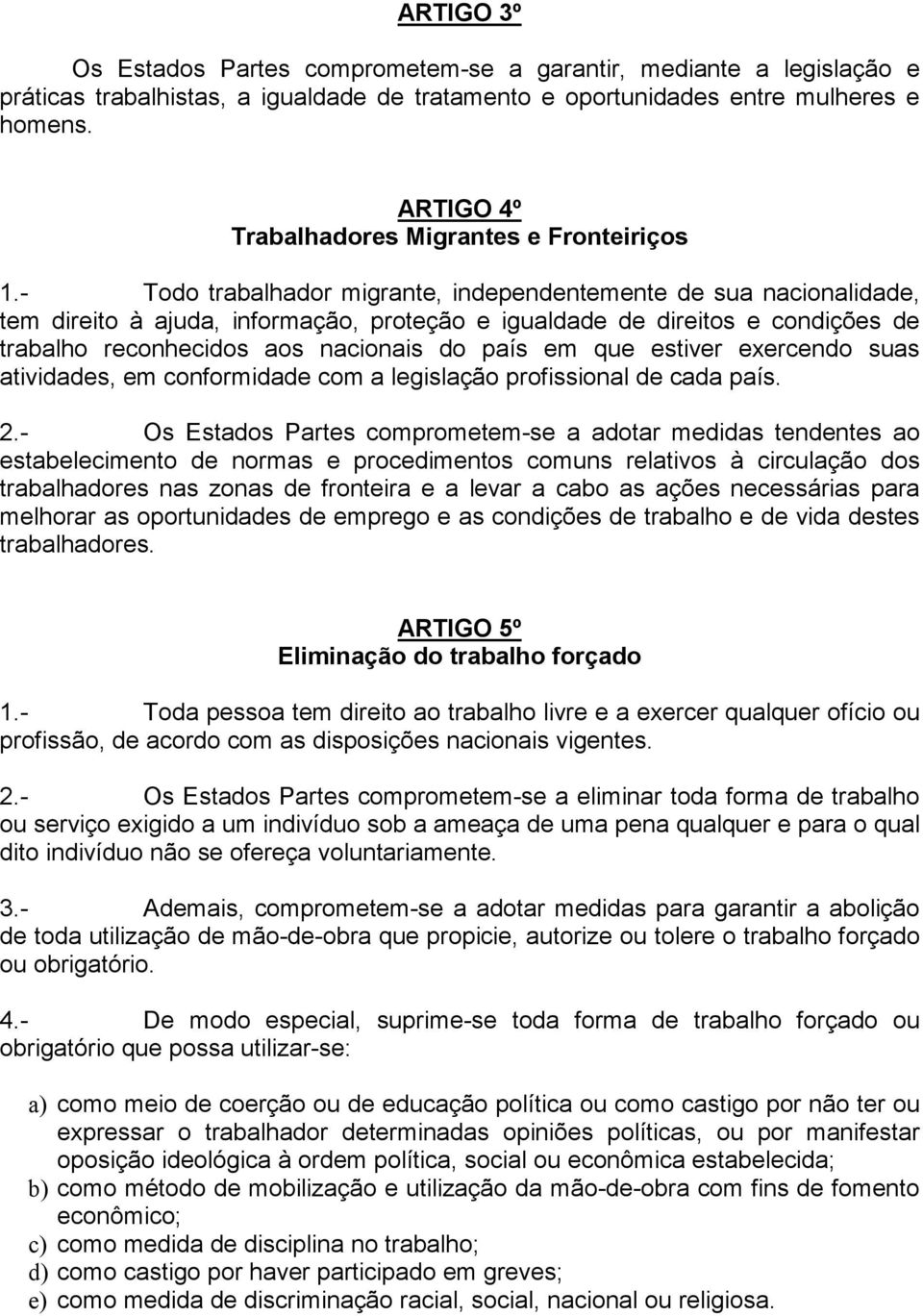 - Todo trabalhador migrante, independentemente de sua nacionalidade, tem direito à ajuda, informação, proteção e igualdade de direitos e condições de trabalho reconhecidos aos nacionais do país em