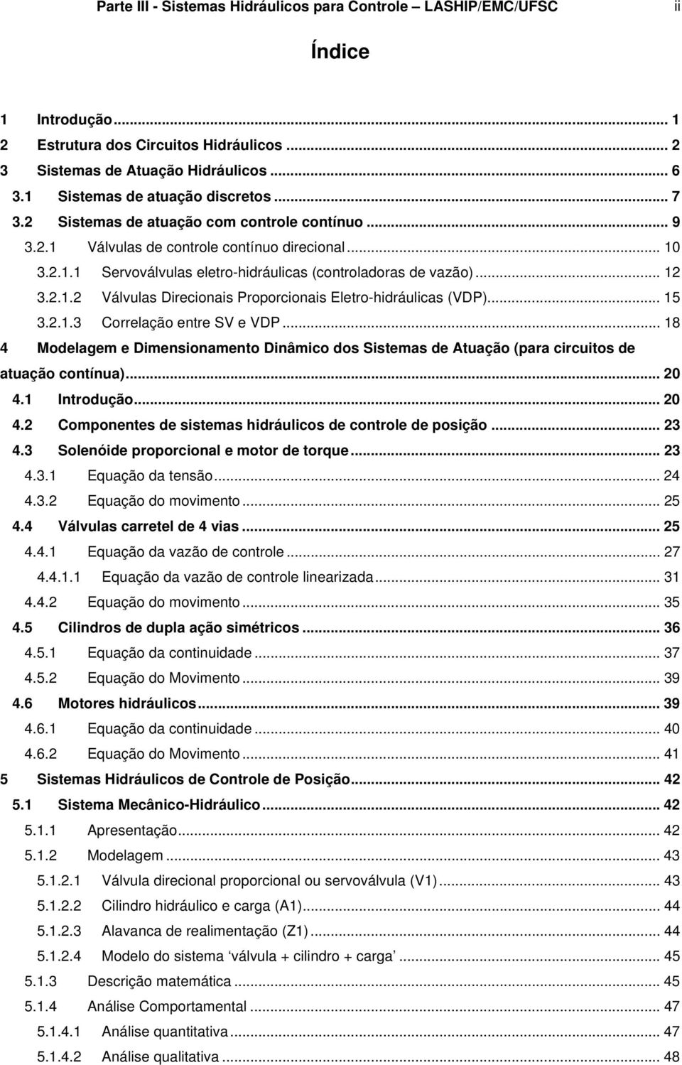 .. 5 3...3 Correlação entre SV e VDP... 8 4 Modelagem e Dimensionamento Dinâmico dos Sistemas de Atuação (para circuitos de atuação contínua)... 0 4.