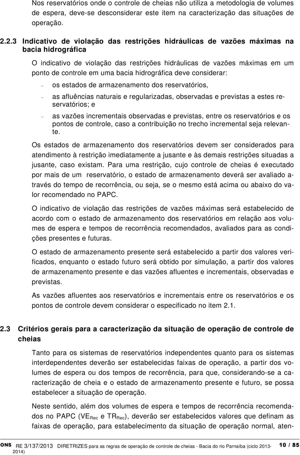 bacia hidrográfica deve considerar: - os estados de armazenamento dos reservatórios, - as afluências naturais e regularizadas, observadas e previstas a estes reservatórios; e - as vazões incrementais