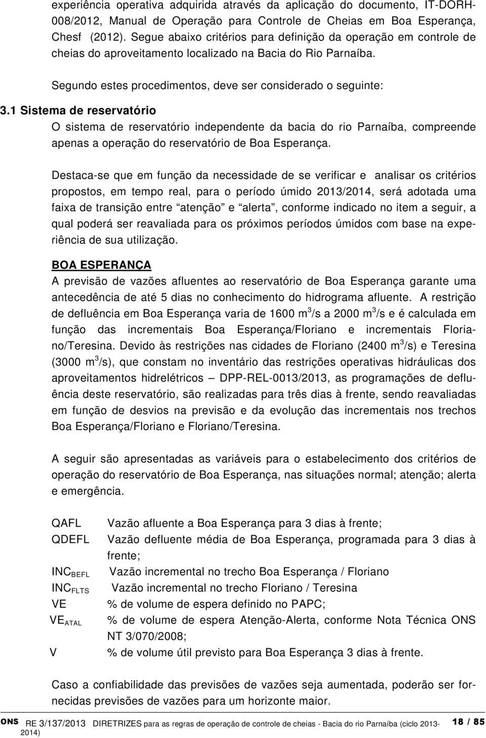 1 Sistema de reservatório O sistema de reservatório independente da bacia do rio Parnaíba, compreende apenas a operação do reservatório de Boa Esperança.