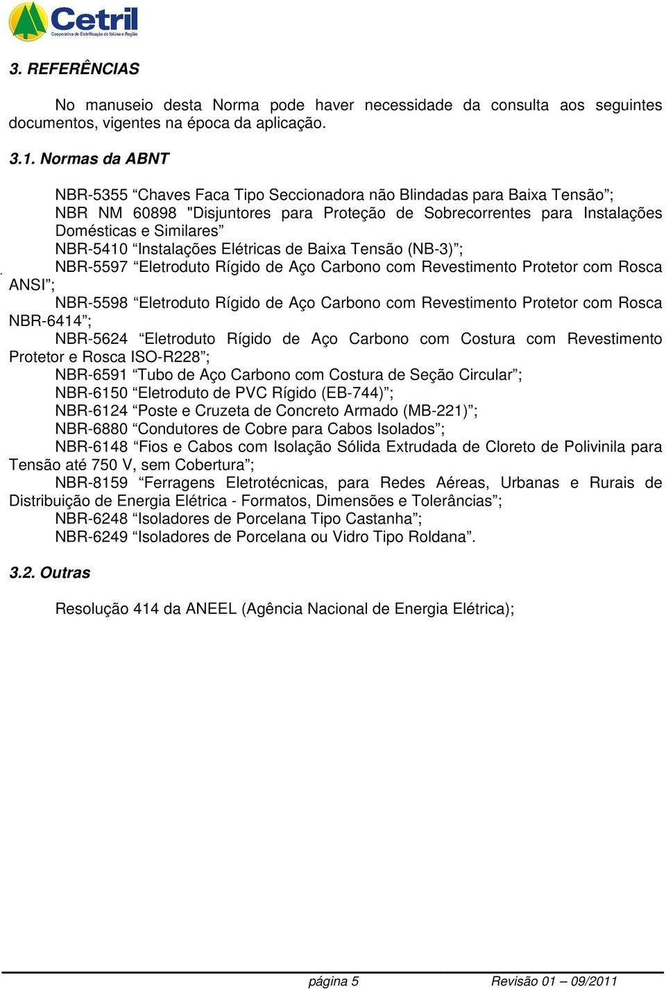 Instalações Elétricas de Baixa Tensão (NB-3) ; NBR-5597 Eletroduto Rígido de Aço Carbono com Revestimento Protetor com Rosca ANSI ; NBR-5598 Eletroduto Rígido de Aço Carbono com Revestimento Protetor