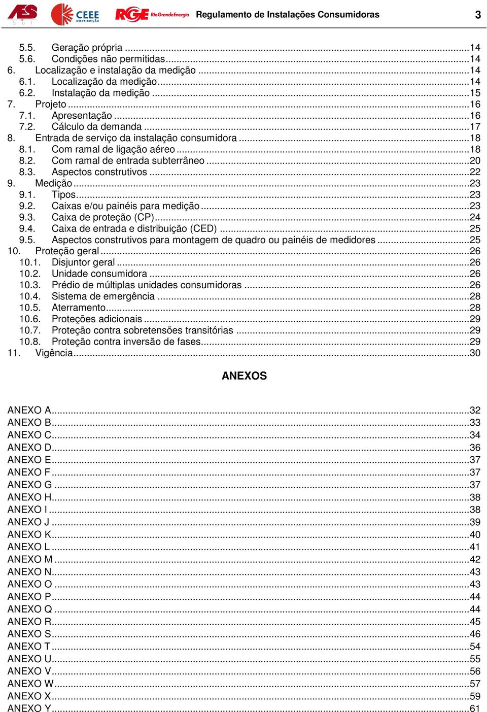 .. 20 8.3. Aspectos construtivos... 22 9. Medição... 23 9.1. Tipos... 23 9.2. Caixas e/ou painéis para medição... 23 9.3. Caixa de proteção (CP)... 24 9.4. Caixa de entrada e distribuição (CED)... 25 9.