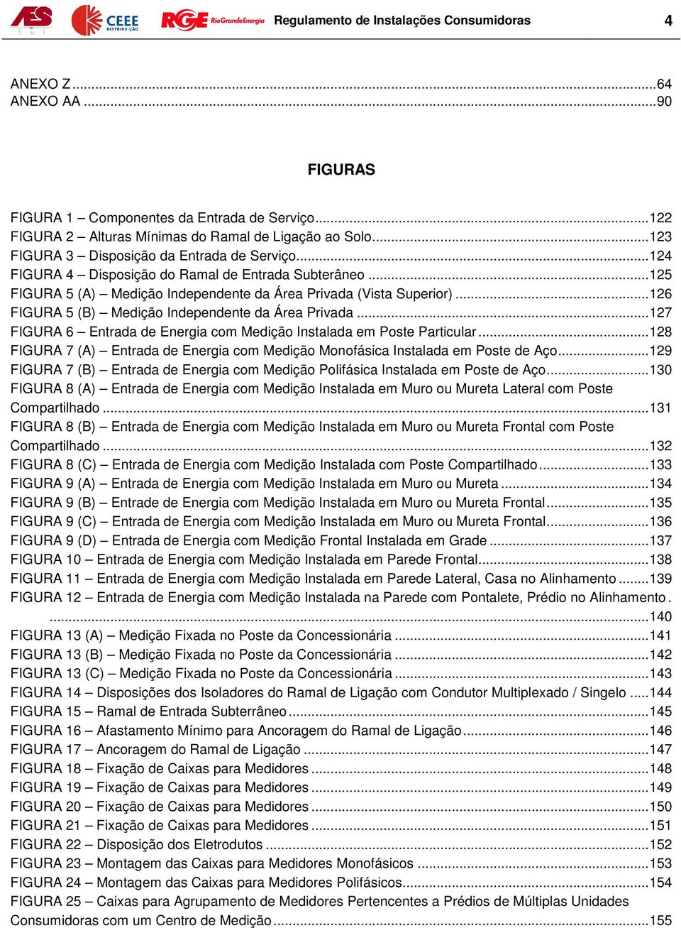 .. 126 FIGURA 5 (B) Medição Independente da Área Privada... 127 FIGURA 6 Entrada de Energia com Medição Instalada em Poste Particular.