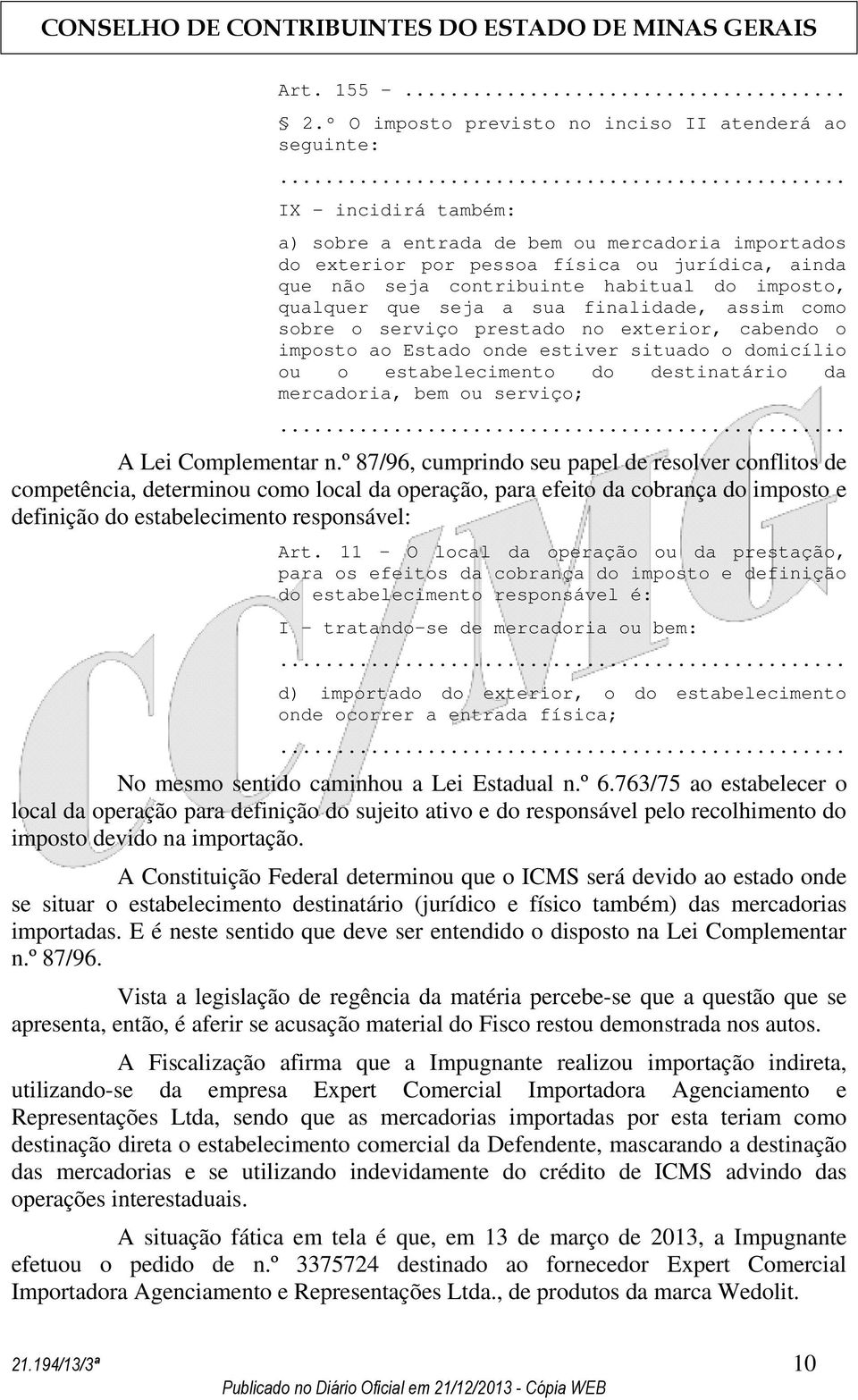 finalidade, assim como sobre o serviço prestado no exterior, cabendo o imposto ao Estado onde estiver situado o domicílio ou o estabelecimento do destinatário da mercadoria, bem ou serviço;.