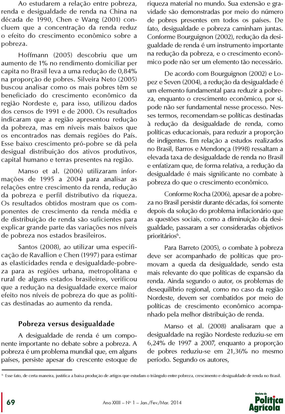 Silveira Neto (2005) buscou analisar como os mais pobres têm se beneficiado do crescimento econômico da região Nordeste e, para isso, utilizou dados dos censos de 1991 e de 2000.