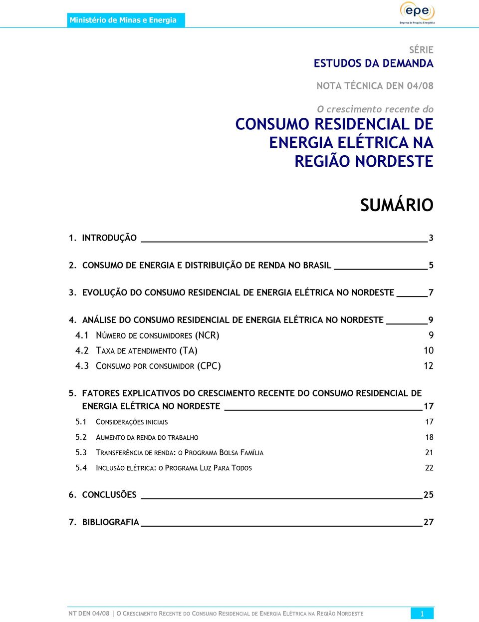 1 NÚMERO DE CONSUMIDORES (NCR) 9 4.2 TAXA DE ATENDIMENTO (TA) 10 4.3 CONSUMO POR CONSUMIDOR (CPC) 12 5.