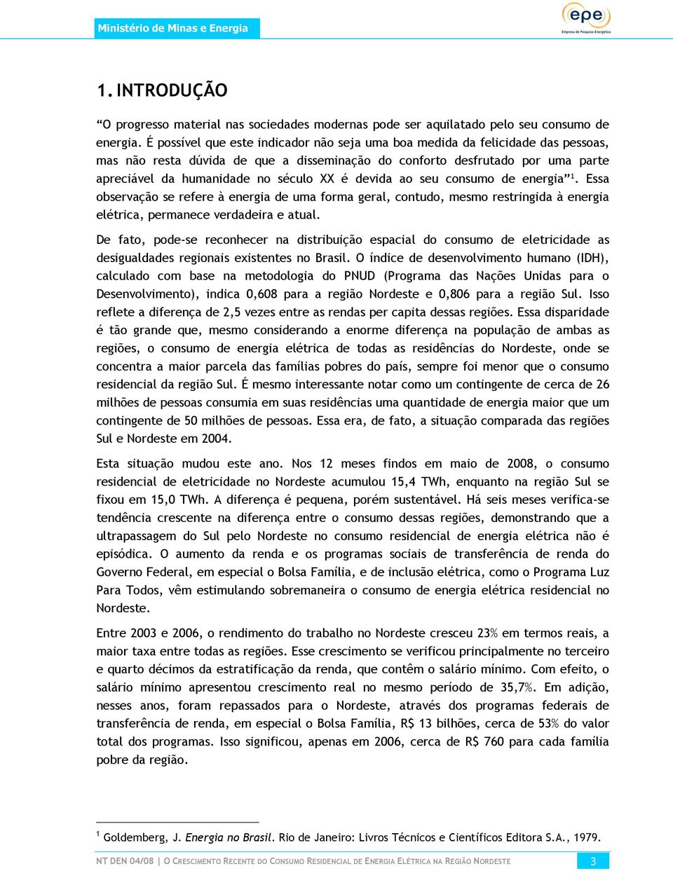 é devida ao seu consumo de energia 1. Essa observação se refere à energia de uma forma geral, contudo, mesmo restringida à energia elétrica, permanece verdadeira e atual.