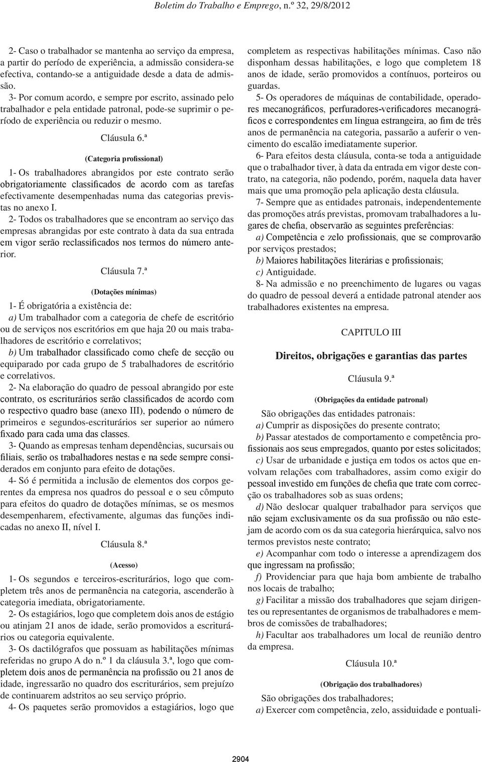 ª (Categoria profissional) 1- Os trabalhadores abrangidos por este contrato serão obrigatoriamente classificados de acordo com as tarefas efectivamente desempenhadas numa das categorias previstas no