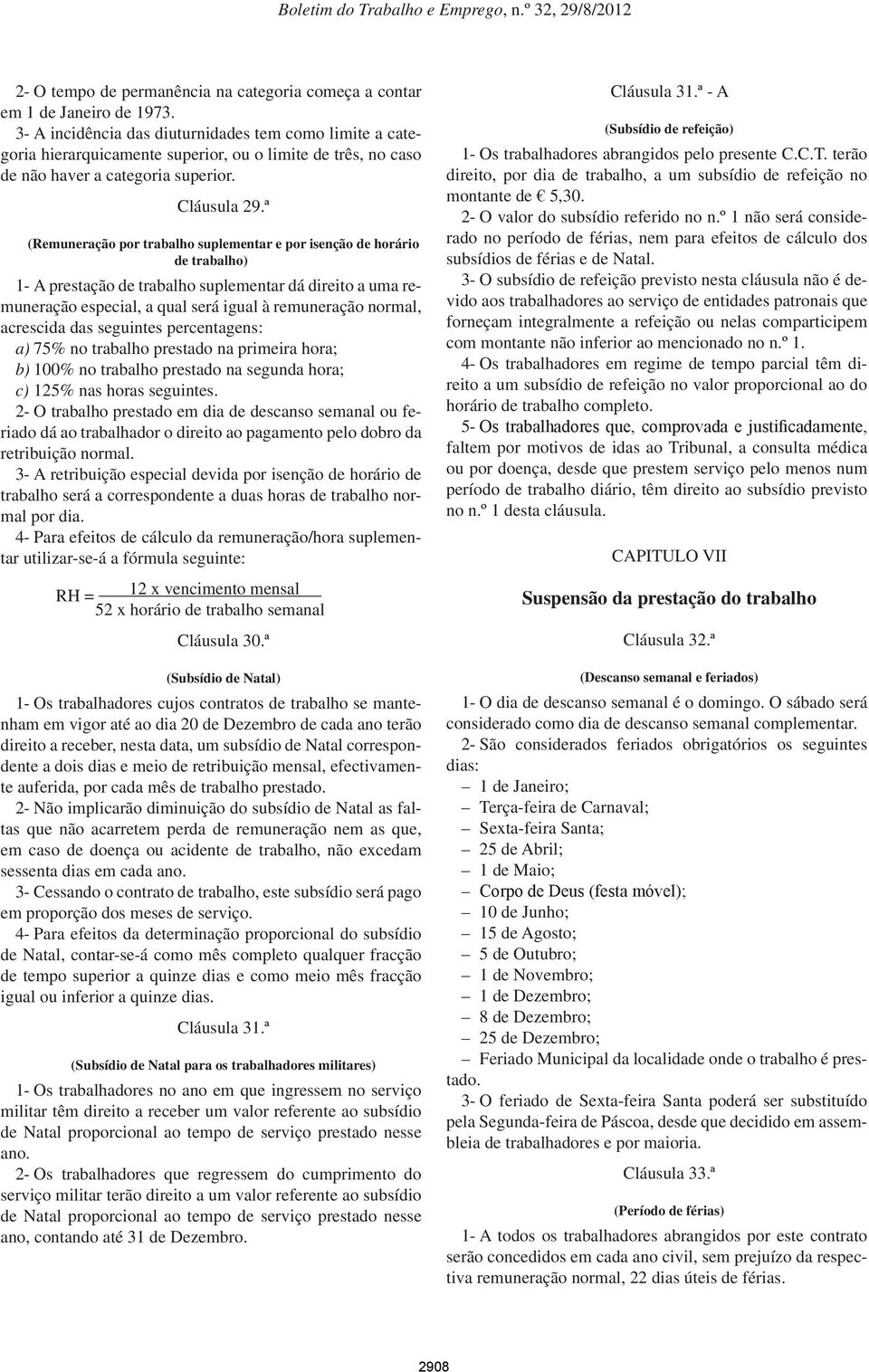 ª (Remuneração por trabalho suplementar e por isenção de horário de trabalho) 1- A prestação de trabalho suplementar dá direito a uma remuneração especial, a qual será igual à remuneração normal,