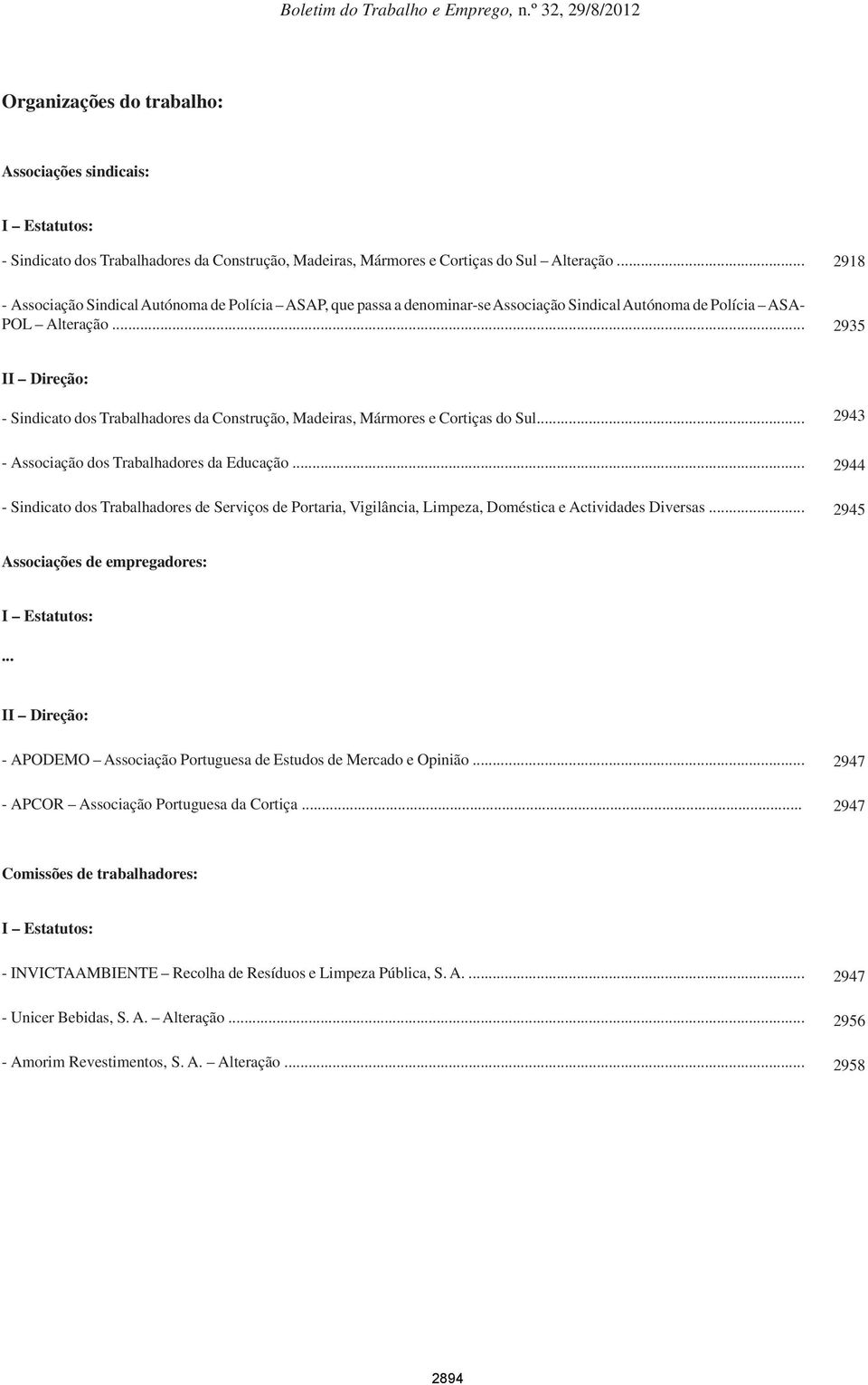 .. 2918 2935 II Direção: - Sindicato dos Trabalhadores da Construção, Madeiras, Mármores e Cortiças do Sul... 2943 - Associação dos Trabalhadores da Educação.