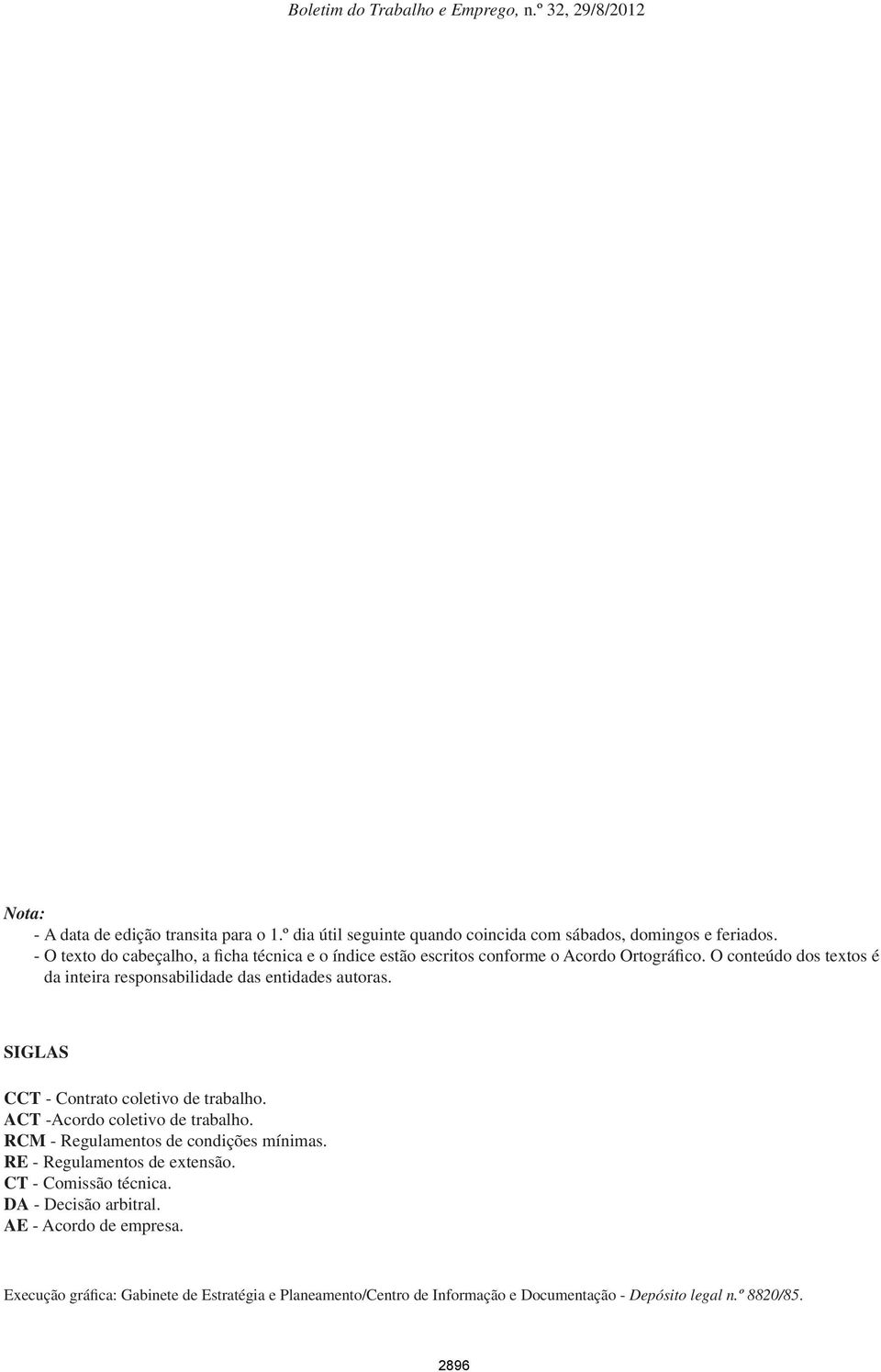 O conteúdo dos textos é da inteira responsabilidade das entidades autoras. SIGLAS CCT - Contrato coletivo de trabalho. ACT -Acordo coletivo de trabalho.