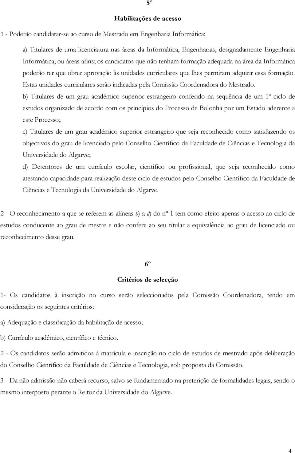 Estas unidades curriculares serão indicadas pela Comissão Coordenadora do Mestrado.