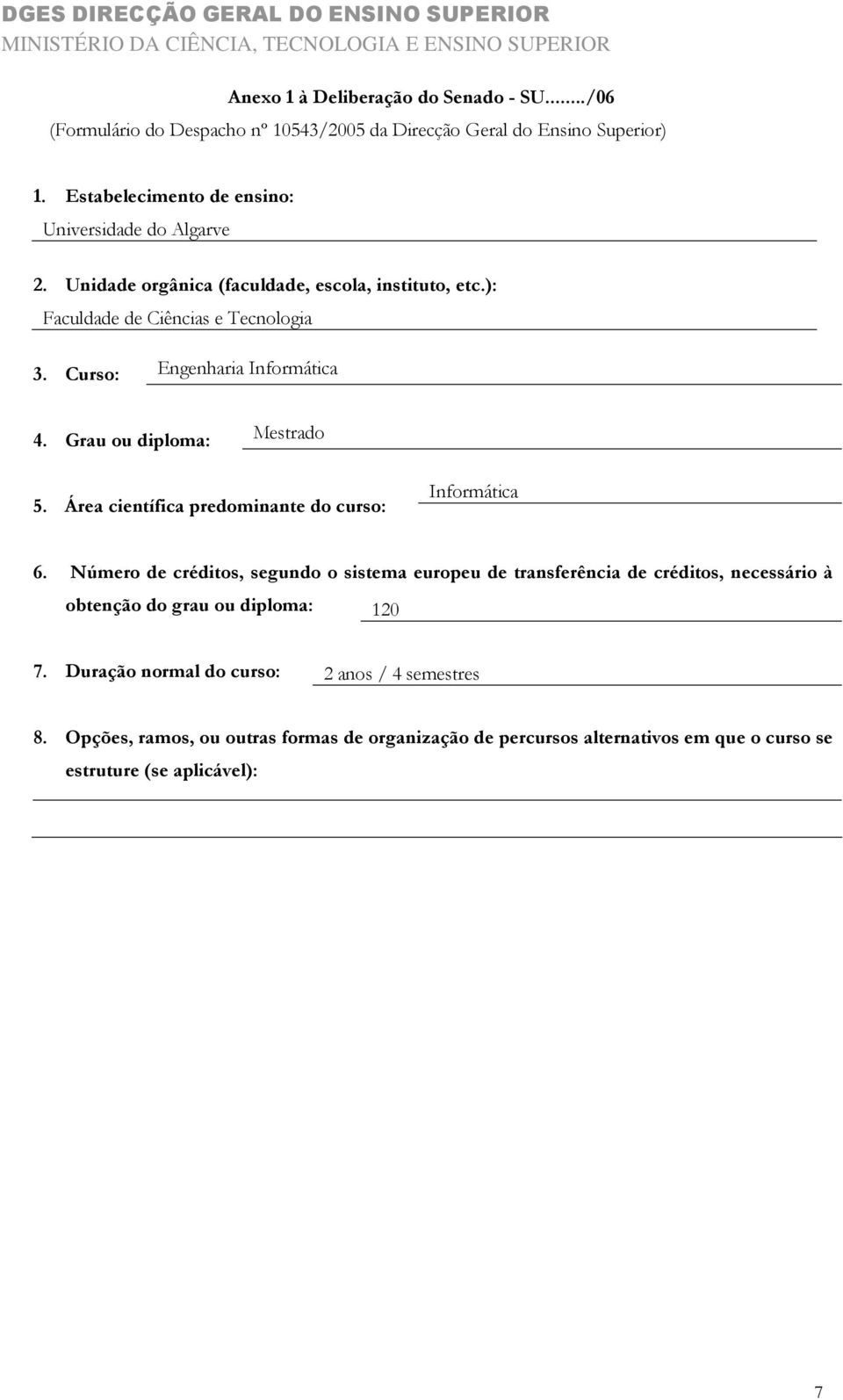 ): Faculdade de Ciências e Tecnologia 3. Curso: Engenharia Informática 4. Grau ou diploma: Mestrado 5. Área científica predominante do curso: Informática 6.