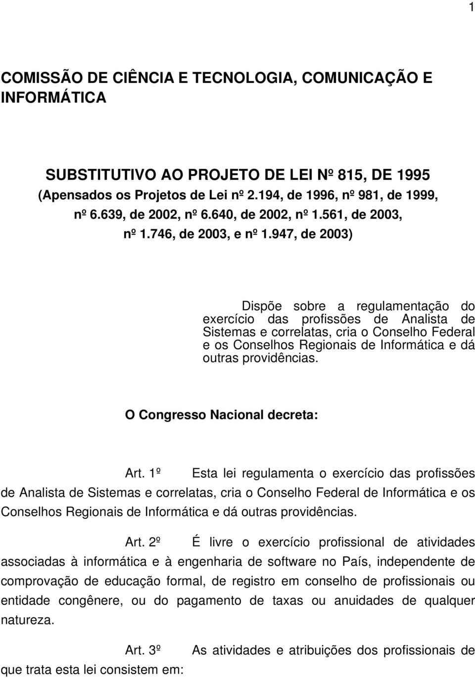 947, de 2003) Dispõe sobre a regulamentação do exercício das profissões de Analista de Sistemas e correlatas, cria o Conselho Federal e os Conselhos Regionais de Informática e dá outras providências.