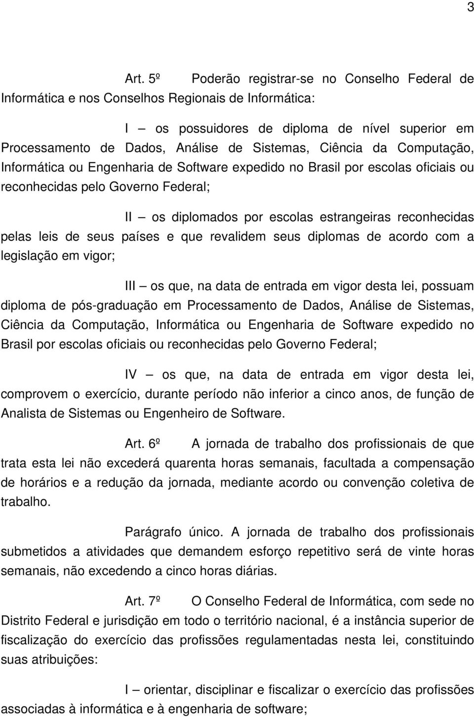 Ciência da Computação, Informática ou Engenharia de Software expedido no Brasil por escolas oficiais ou reconhecidas pelo Governo Federal; II os diplomados por escolas estrangeiras reconhecidas pelas