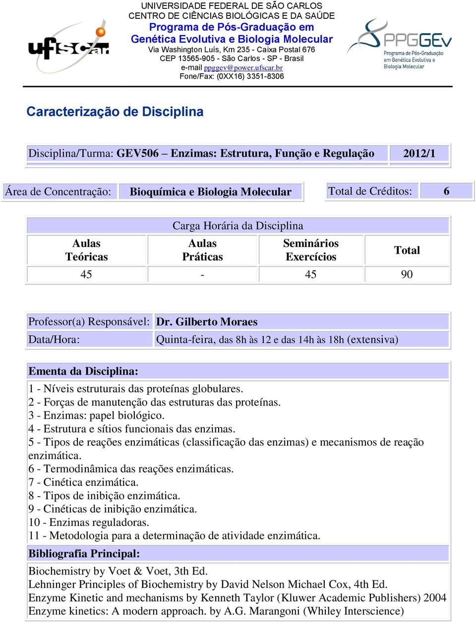 3 - Enzimas: papel biológico. 4 - Estrutura e sítios funcionais das enzimas. 5 - Tipos de reações enzimáticas (classificação das enzimas) e mecanismos de reação enzimática.