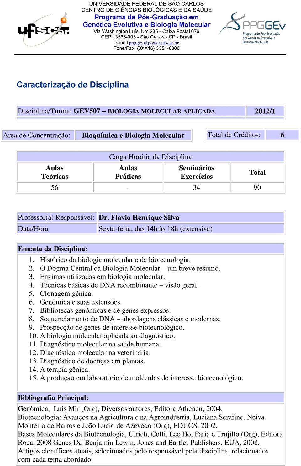 Técnicas básicas de DNA recombinante visão geral. 5. Clonagem gênica. 6. Genômica e suas extensões. 7. Bibliotecas genômicas e de genes expressos. 8.