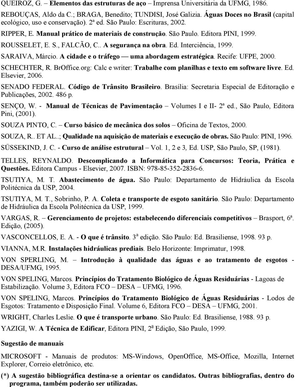 . A segurança na obra. Ed. Interciência, 1999. SARAIVA, Márcio. A cidade e o tráfego uma abordagem estratégica. Recife: UFPE, 2000. SCHECHTER, R. BrOffice.