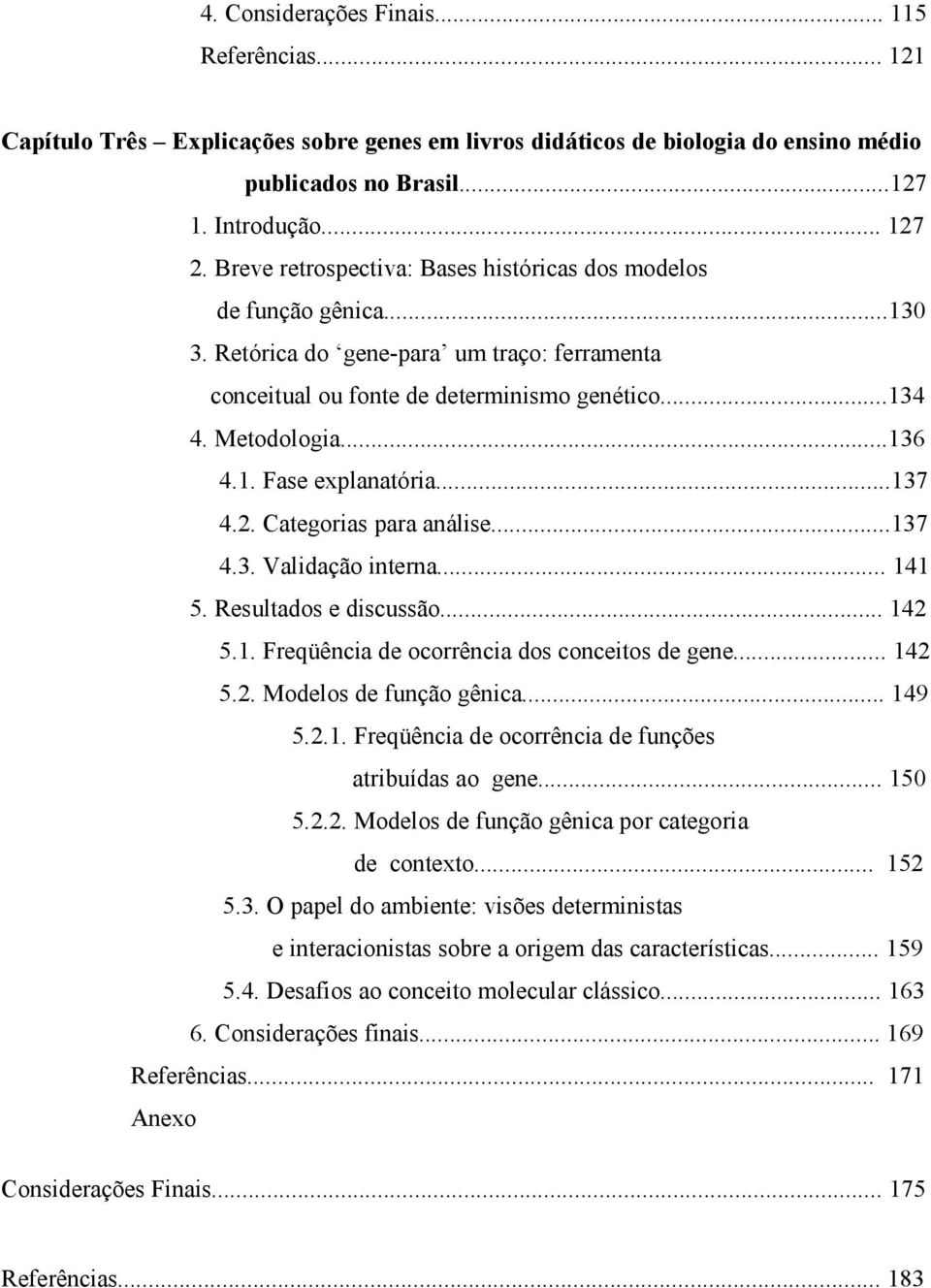 ..137 4.2. Categorias para análise...137 4.3. Validação interna... 141 5. Resultados e discussão... 142 5.1. Freqüência de ocorrência dos conceitos de gene... 142 5.2. Modelos de função gênica... 149 5.