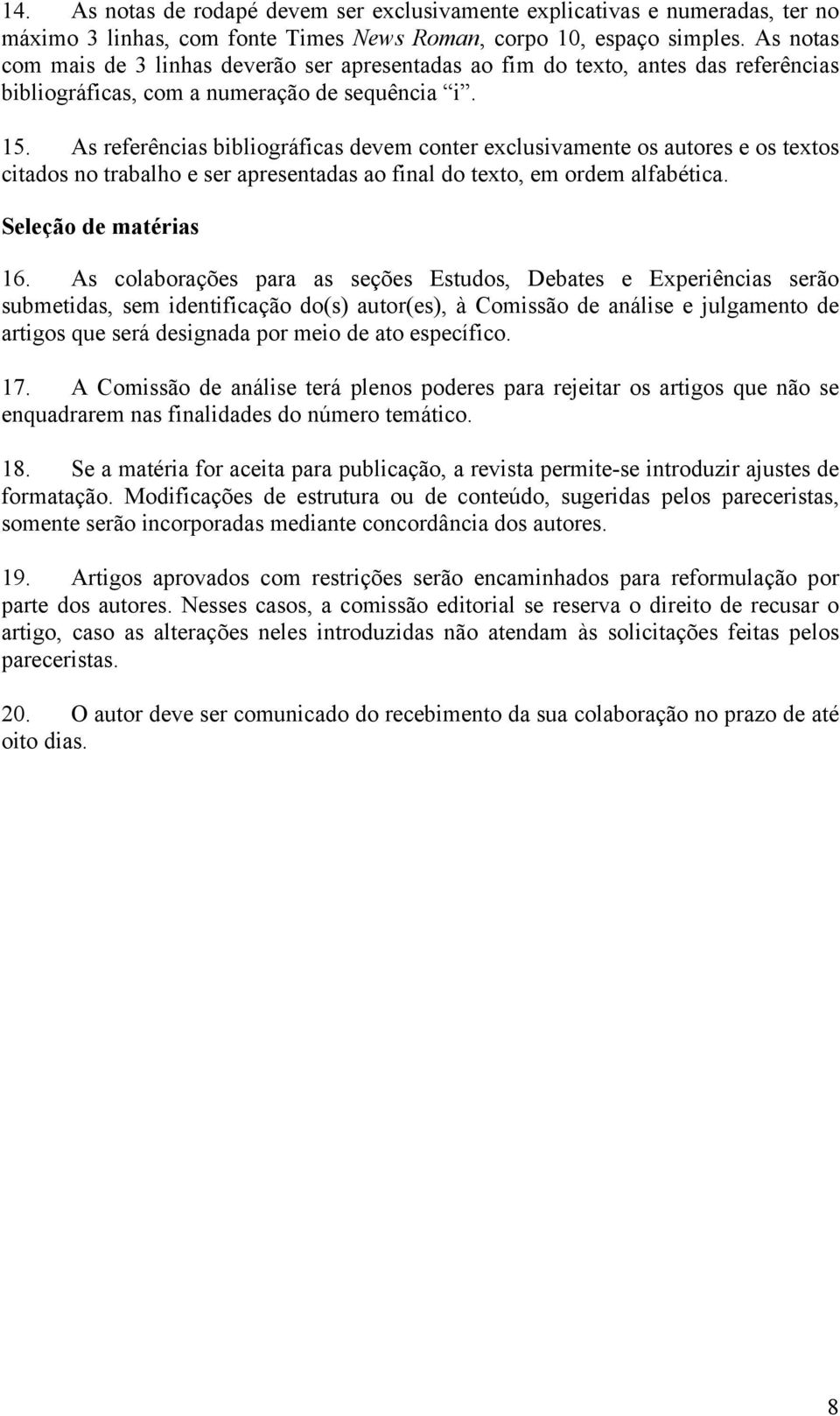 As referências bibliográficas devem conter exclusivamente os autores e os textos citados no trabalho e ser apresentadas ao final do texto, em ordem alfabética. Seleção de matérias 16.