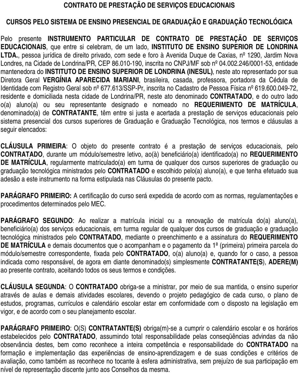 , pessoa jurídica de direito privado, com sede e foro à Avenida Duque de Caxias, nº 1290, Jardim Nova Londres, na Cidade de Londrina/PR, CEP 86.010-190, inscrita no CNPJ/MF sob nº 04.002.