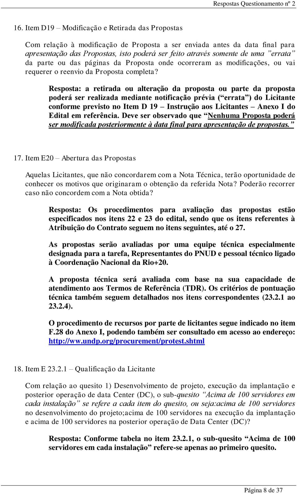 Resposta: a retirada ou alteração da proposta ou parte da proposta poderá ser realizada mediante notificação prévia ( errata ) do Licitante conforme previsto no Item D 19 Instrução aos Licitantes