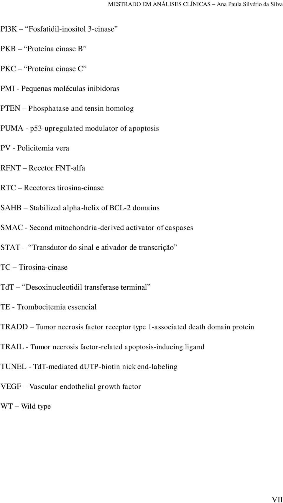 Transdutor do sinal e ativador de transcrição TC Tirosina-cinase TdT Desoxinucleotidil transferase terminal TE - Trombocitemia essencial TRADD Tumor necrosis factor receptor type