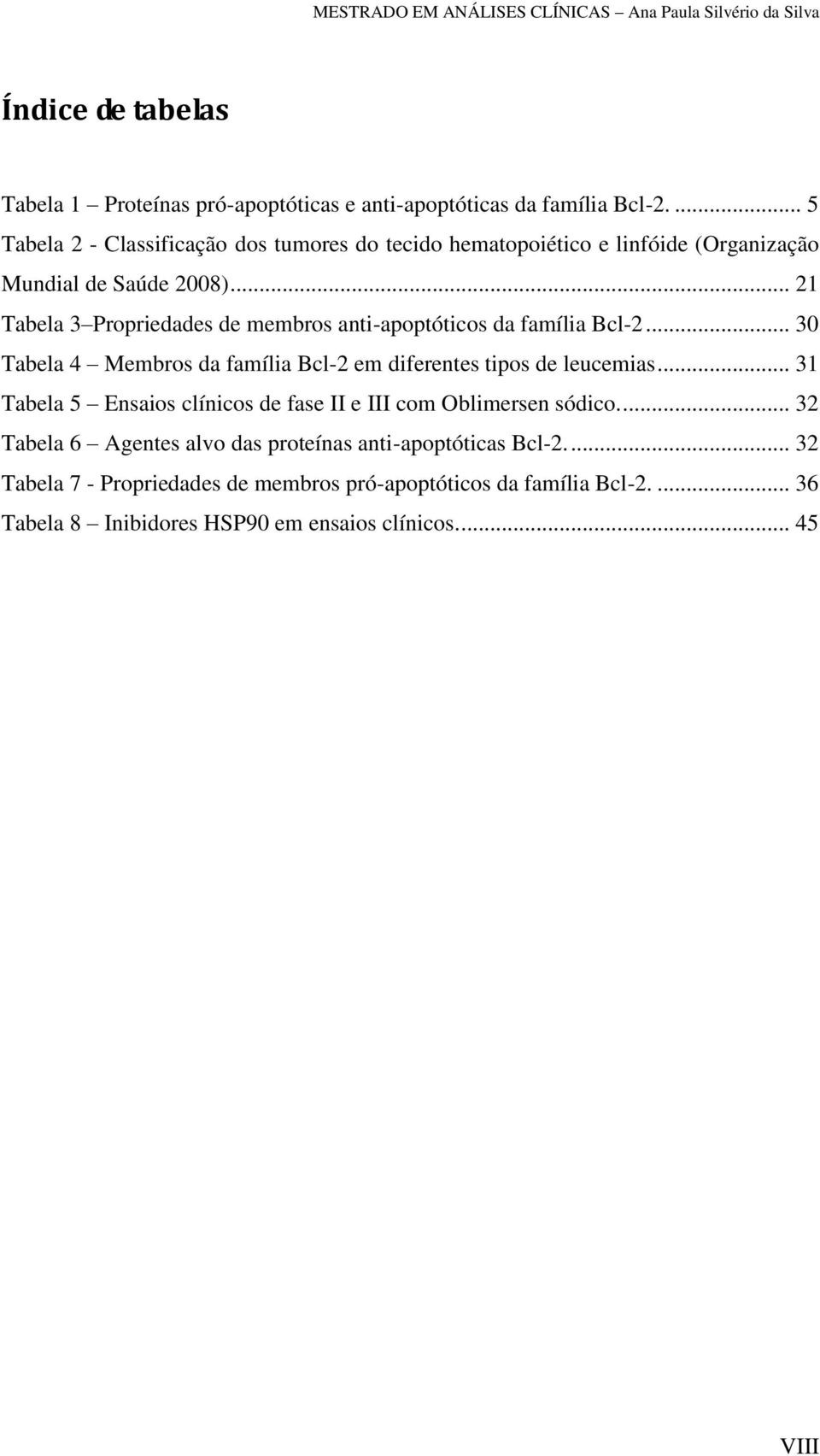 .. 21 Tabela 3 Propriedades de membros anti-apoptóticos da família Bcl-2... 30 Tabela 4 Membros da família Bcl-2 em diferentes tipos de leucemias.