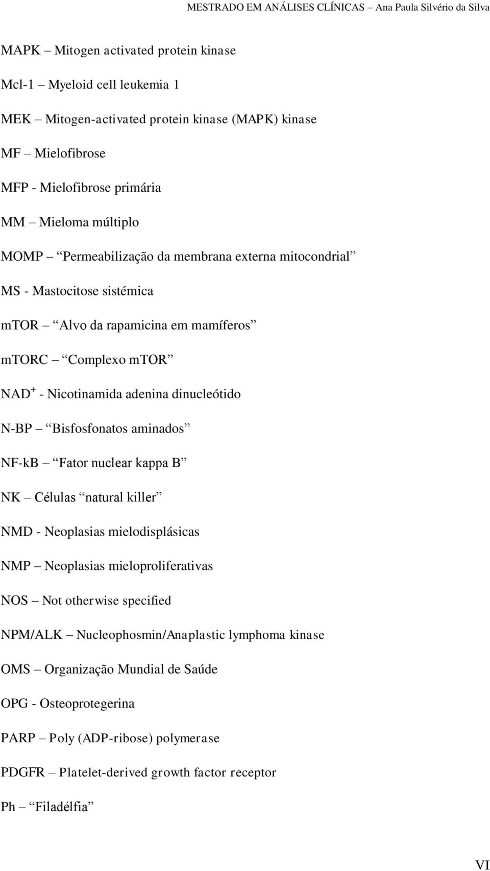Bisfosfonatos aminados NF-kB Fator nuclear kappa B NK Células natural killer NMD - Neoplasias mielodisplásicas NMP Neoplasias mieloproliferativas NOS Not otherwise specified NPM/ALK