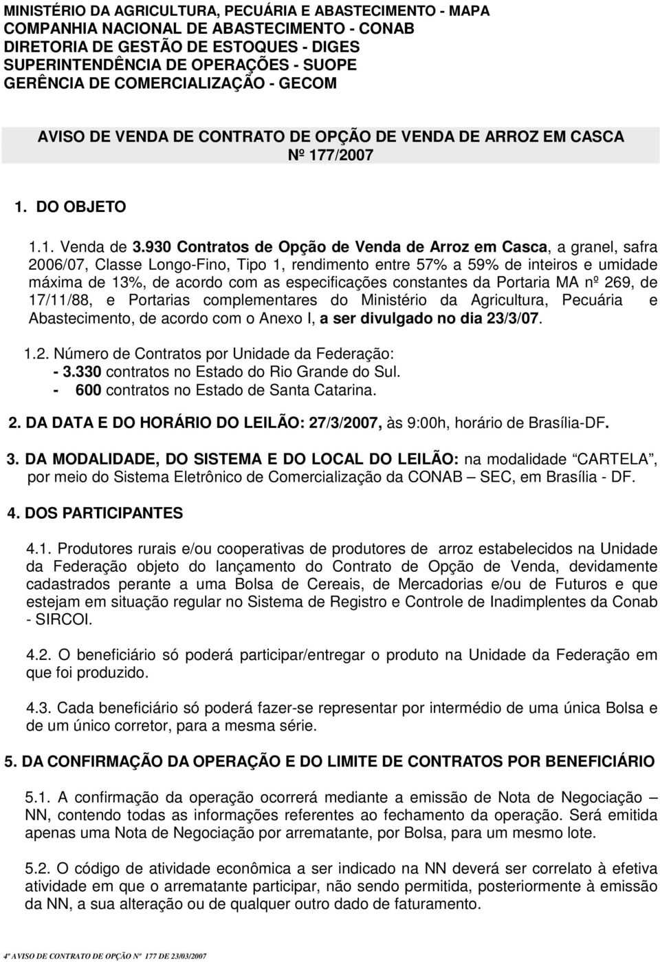 930 Contratos de Opção de Venda de Arroz em Casca, a granel, safra 2006/07, Classe Longo-Fino, Tipo 1, rendimento entre 57% a 59% de inteiros e umidade máxima de 13%, de acordo com as especificações