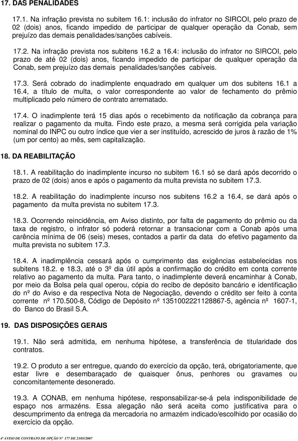 2 a 16.4: inclusão do infrator no SIRCOI, pelo prazo de até 02 (dois) anos, ficando impedido de participar de qualquer operação da Conab, sem prejuízo das demais penalidades/sanções cabíveis. 17.3.